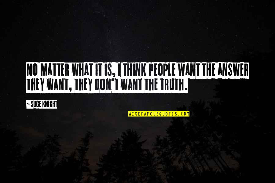Drug Lords Quotes By Suge Knight: No matter what it is, I think people
