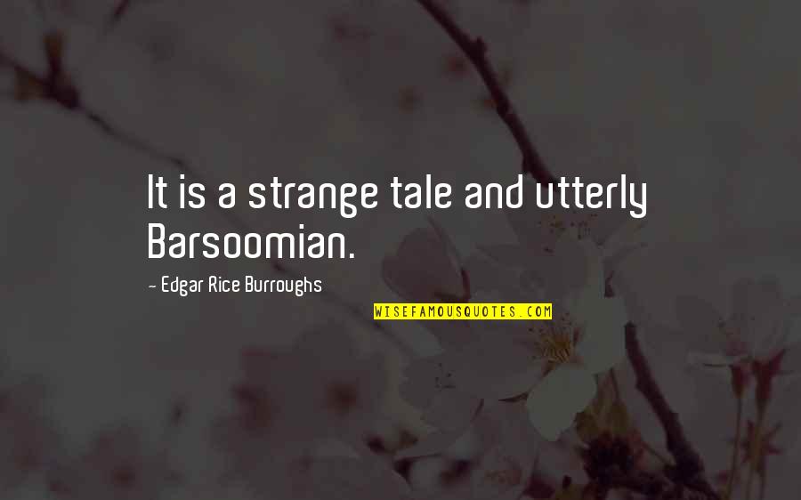 Drug Mule Quotes By Edgar Rice Burroughs: It is a strange tale and utterly Barsoomian.