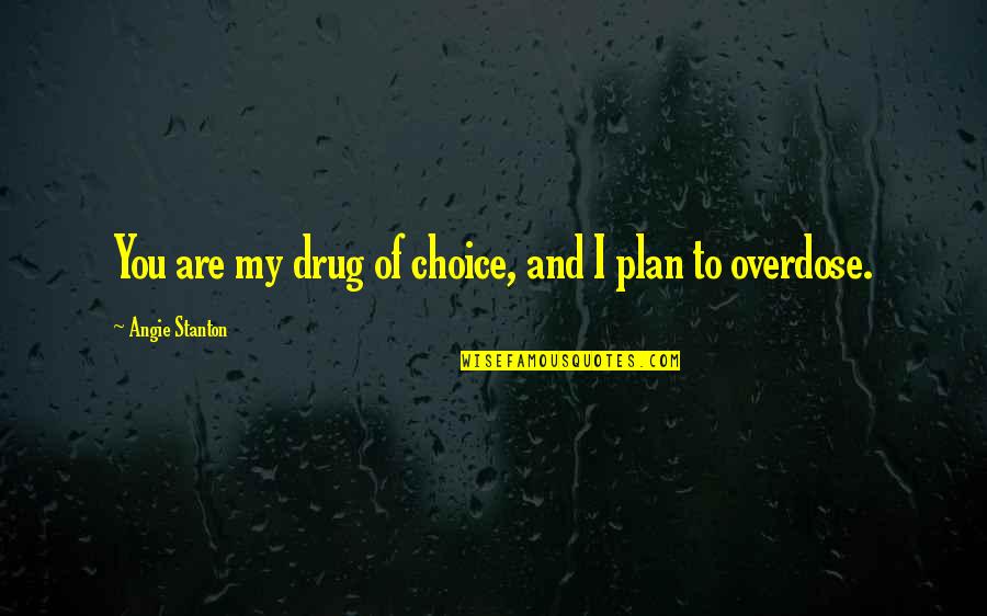 Drug Overdose Quotes By Angie Stanton: You are my drug of choice, and I