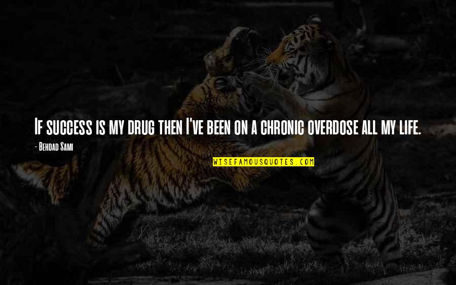 Drug Overdose Quotes By Behdad Sami: If success is my drug then I've been