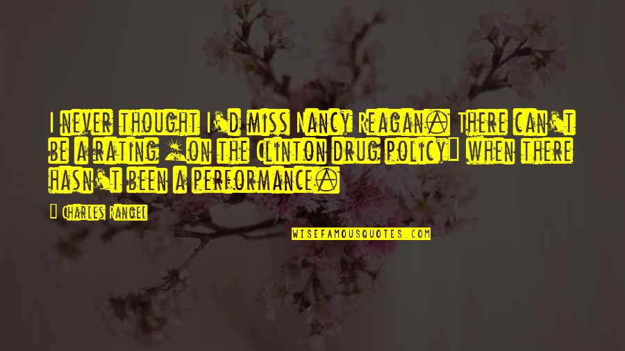 Drug Policy Quotes By Charles Rangel: I never thought I'd miss Nancy Reagan. There