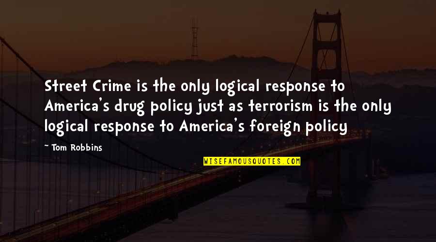 Drug Policy Quotes By Tom Robbins: Street Crime is the only logical response to