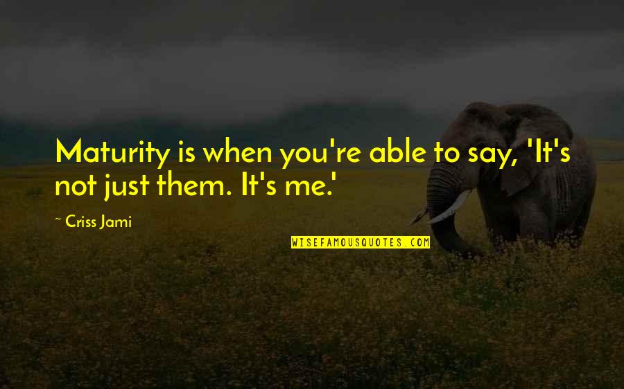 Drug Policy Reform Quotes By Criss Jami: Maturity is when you're able to say, 'It's