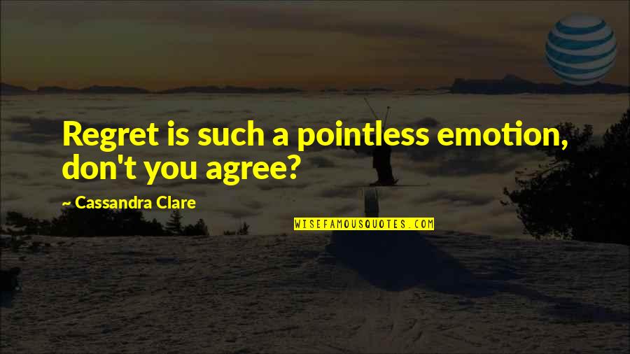 Drug Prevention Quotes By Cassandra Clare: Regret is such a pointless emotion, don't you