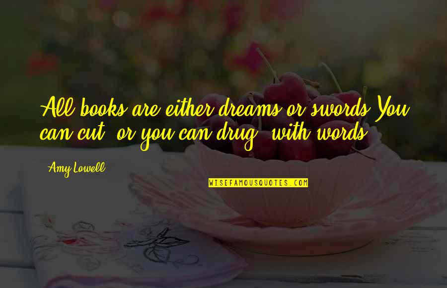 Drug Quotes By Amy Lowell: All books are either dreams or swords,You can