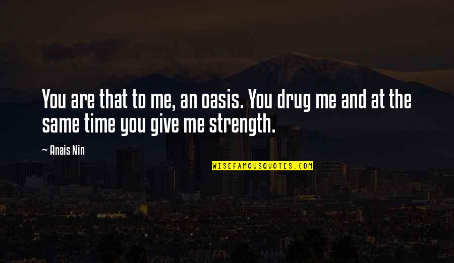 Drug Quotes By Anais Nin: You are that to me, an oasis. You