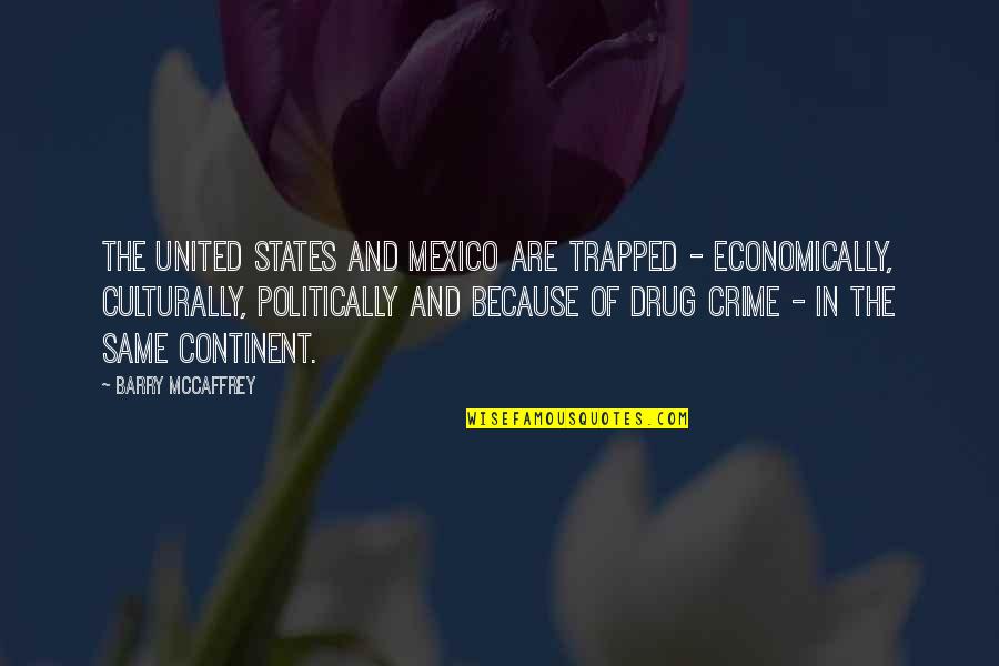 Drug Quotes By Barry McCaffrey: The United States and Mexico are trapped -