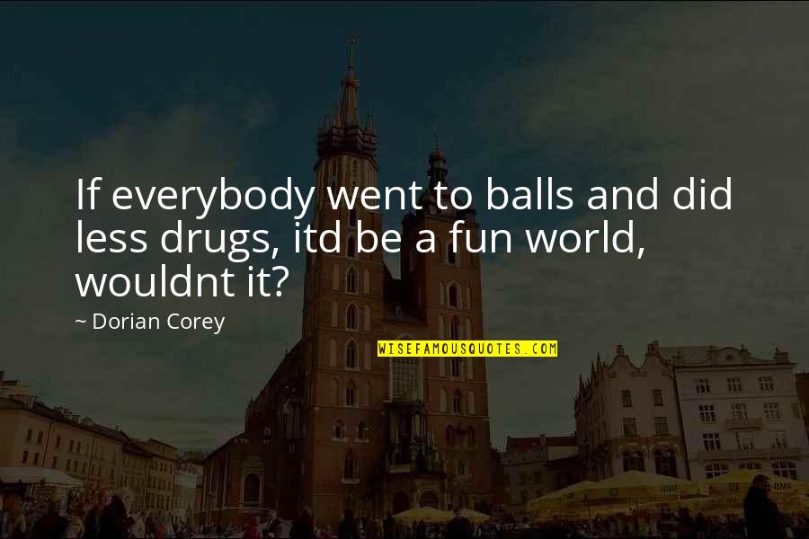 Drug Quotes By Dorian Corey: If everybody went to balls and did less