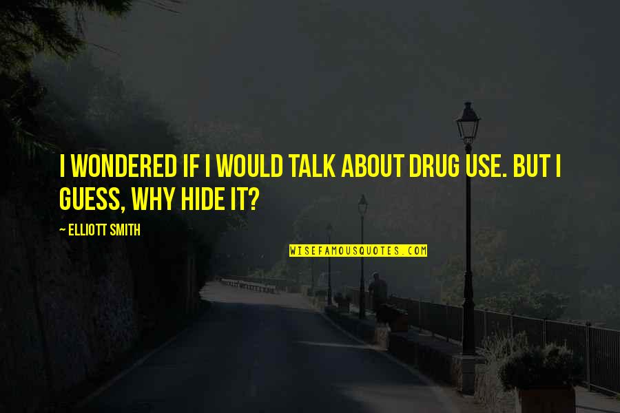 Drug Quotes By Elliott Smith: I wondered if I would talk about drug