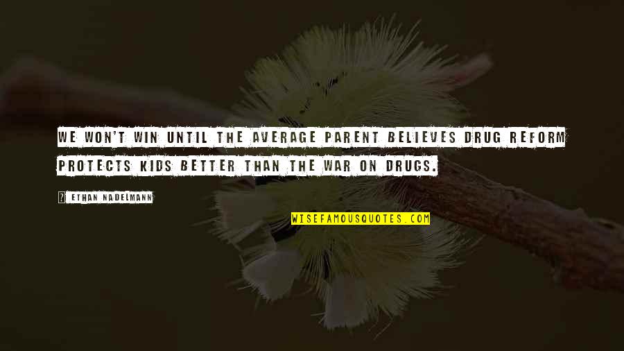 Drug Quotes By Ethan Nadelmann: We won't win until the average parent believes