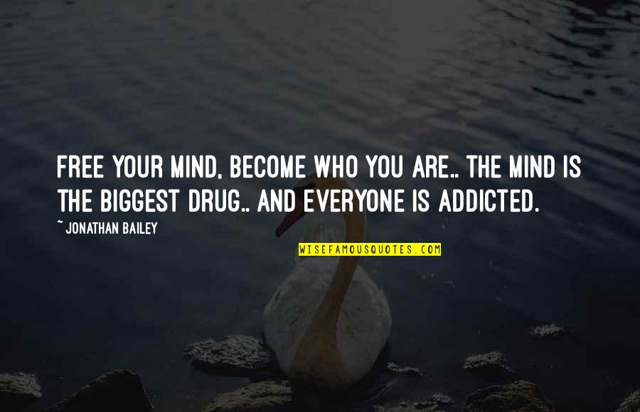 Drug Quotes By Jonathan Bailey: Free your mind, become who you are.. the