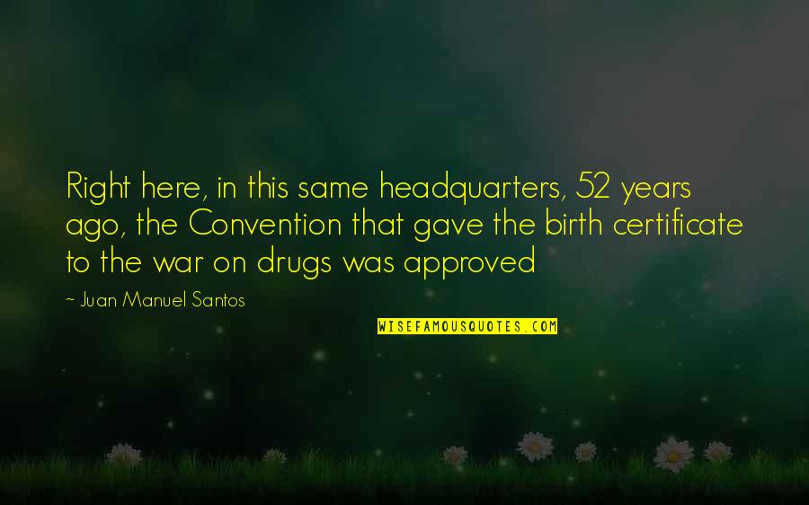 Drug Quotes By Juan Manuel Santos: Right here, in this same headquarters, 52 years