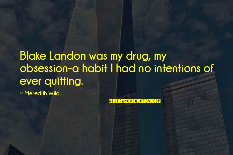 Drug Quotes By Meredith Wild: Blake Landon was my drug, my obsession-a habit