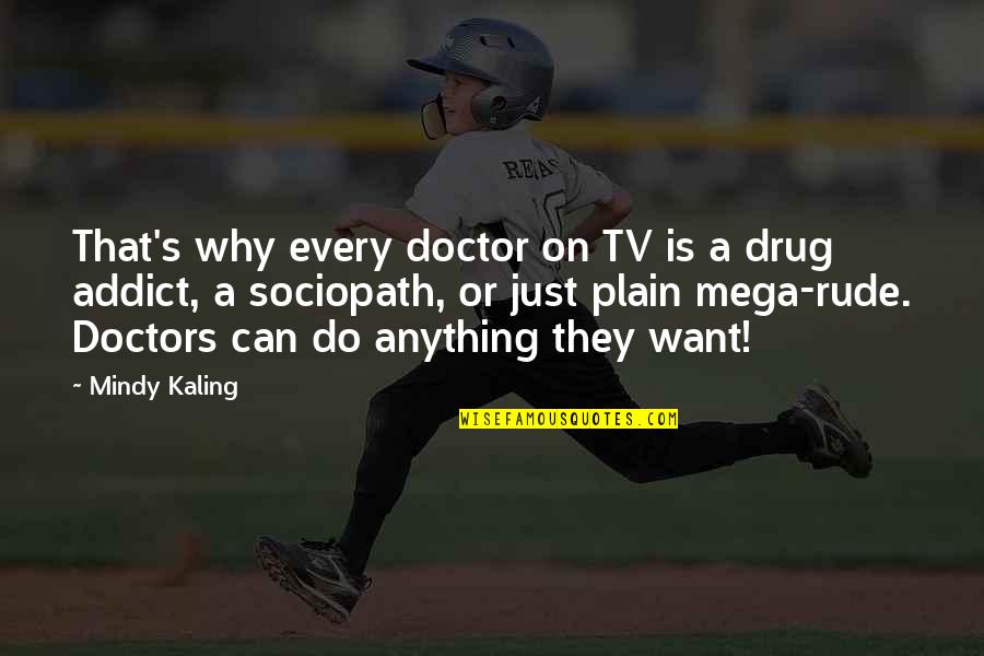 Drug Quotes By Mindy Kaling: That's why every doctor on TV is a