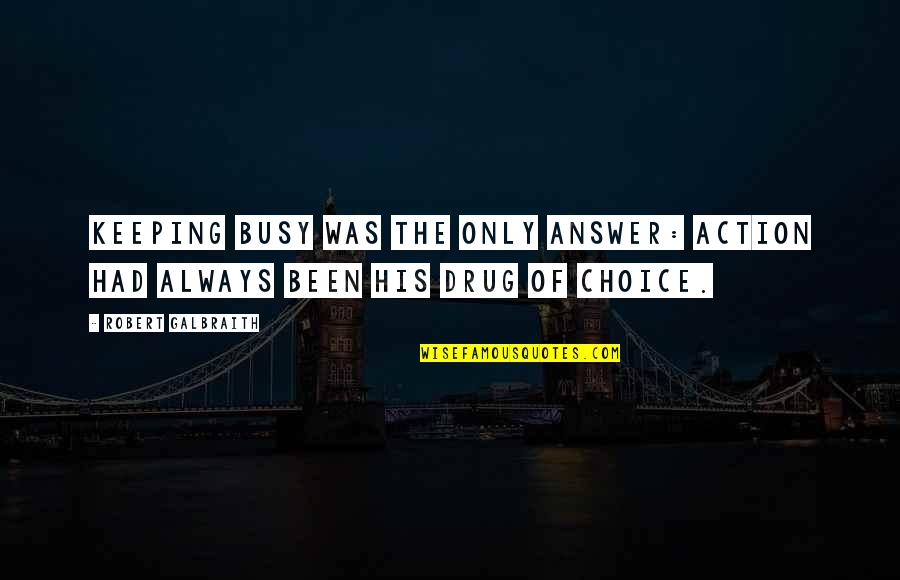 Drug Quotes By Robert Galbraith: Keeping busy was the only answer: action had