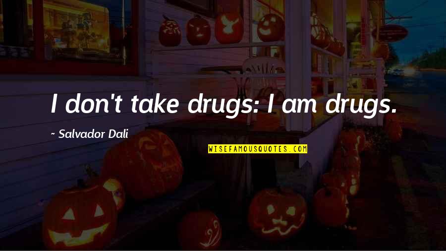 Drug Quotes By Salvador Dali: I don't take drugs: I am drugs.