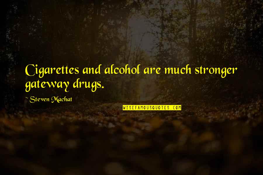 Drug Quotes By Steven Machat: Cigarettes and alcohol are much stronger gateway drugs.