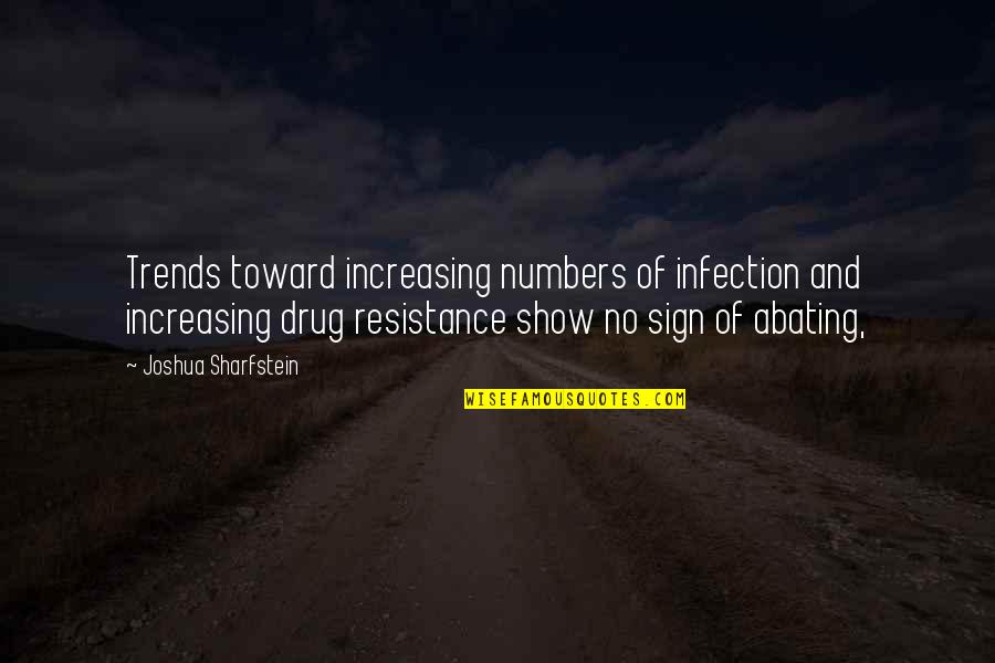 Drug Resistance Quotes By Joshua Sharfstein: Trends toward increasing numbers of infection and increasing