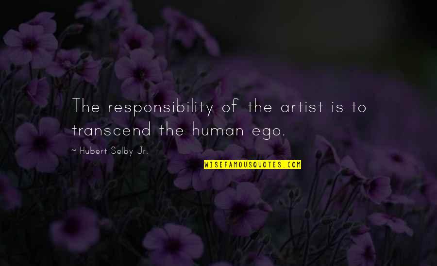 Drug Rug Quotes By Hubert Selby Jr.: The responsibility of the artist is to transcend