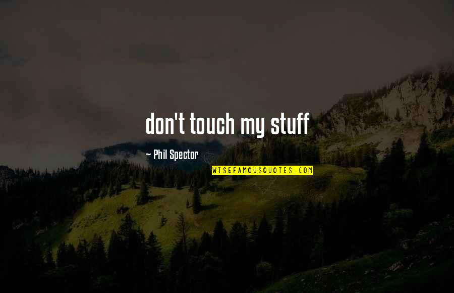 Drug Rug Quotes By Phil Spector: don't touch my stuff