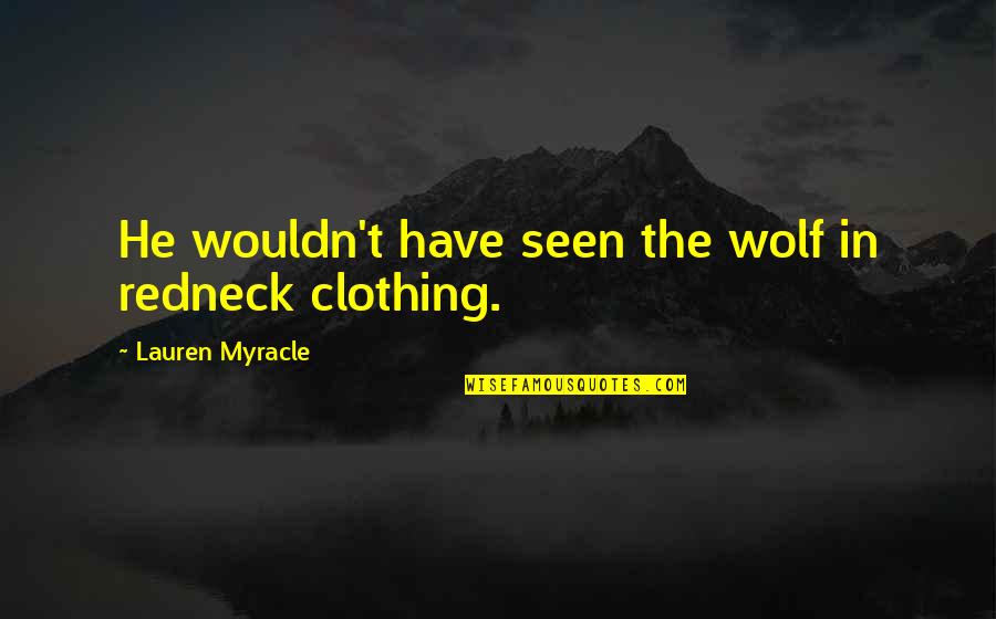 Drug Taking History Quotes By Lauren Myracle: He wouldn't have seen the wolf in redneck