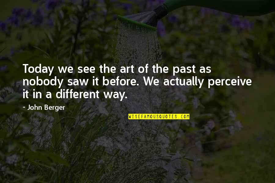 Drug Taking Quotes By John Berger: Today we see the art of the past