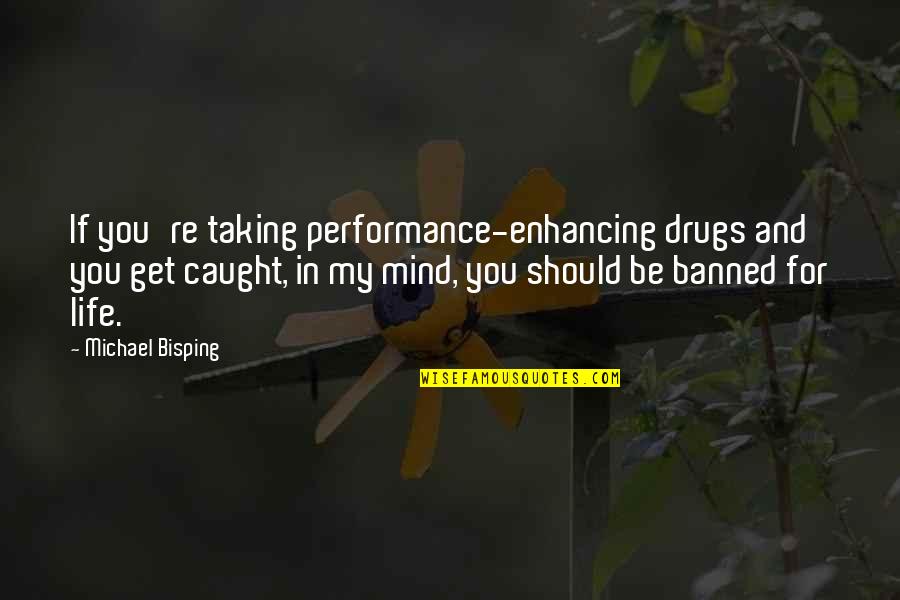 Drug Taking Quotes By Michael Bisping: If you're taking performance-enhancing drugs and you get