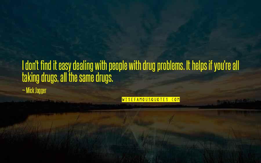 Drug Taking Quotes By Mick Jagger: I don't find it easy dealing with people