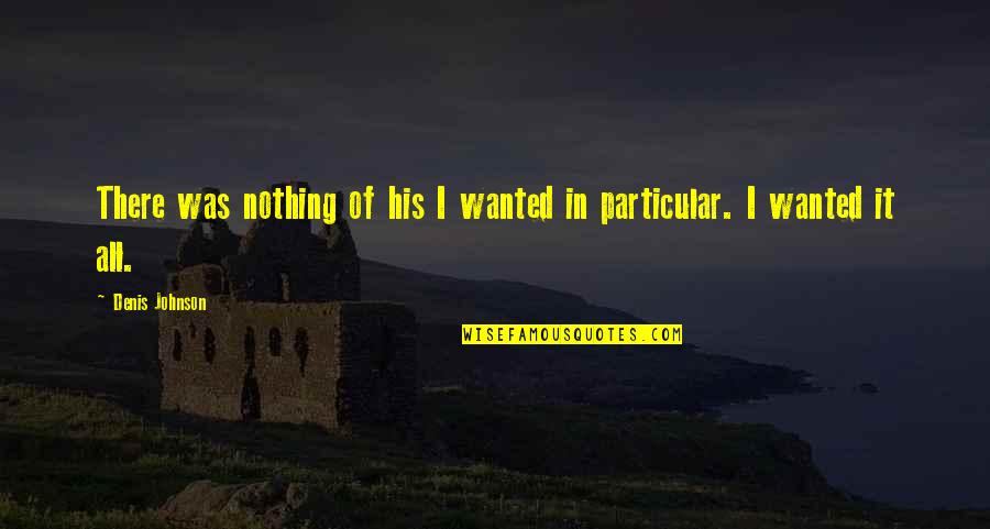 Drug Testing Quotes By Denis Johnson: There was nothing of his I wanted in