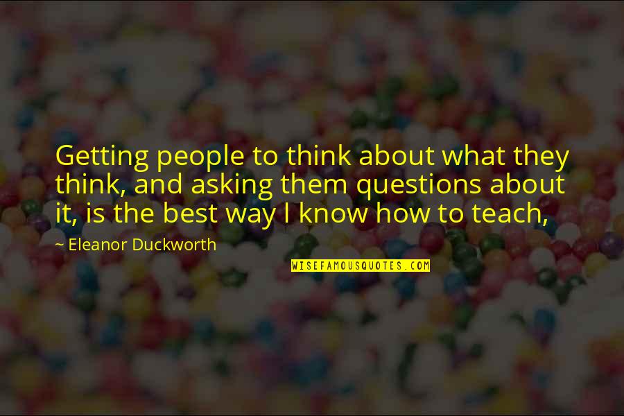 Drug Testing Quotes By Eleanor Duckworth: Getting people to think about what they think,