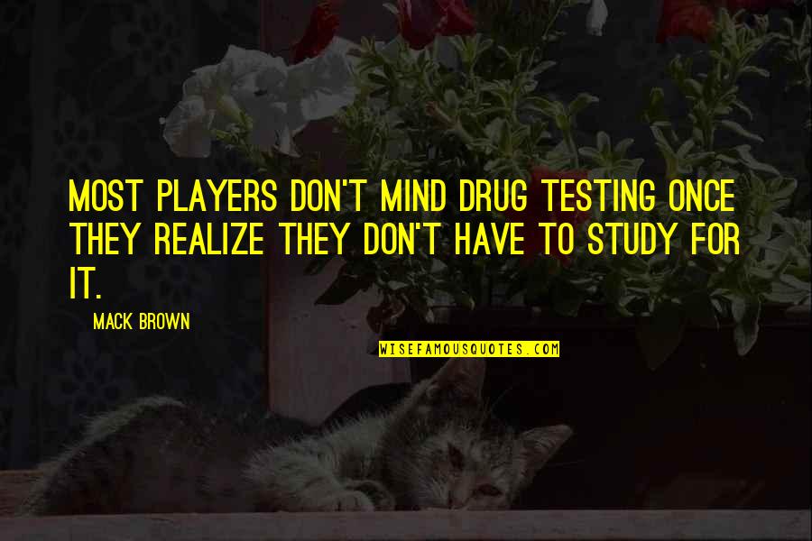 Drug Testing Quotes By Mack Brown: Most players don't mind drug testing once they