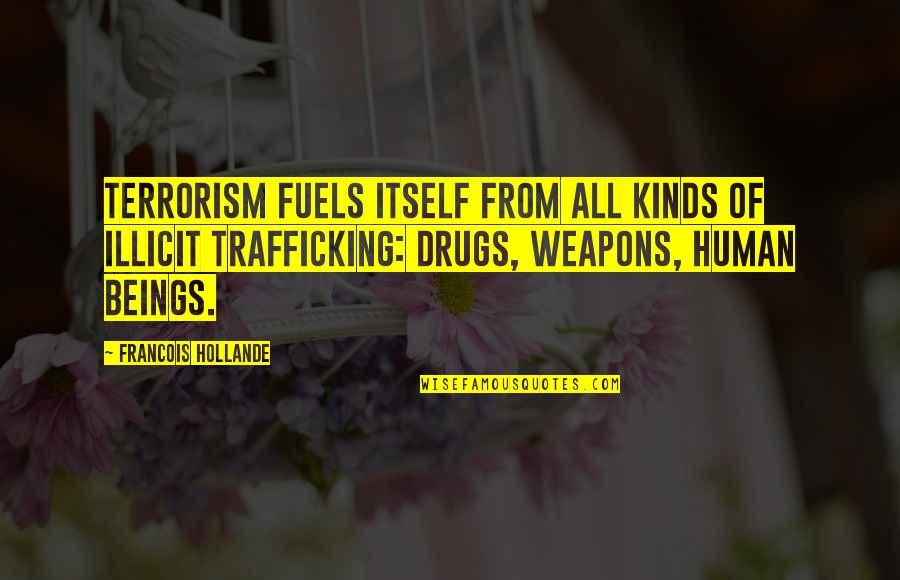 Drug Trafficking Quotes By Francois Hollande: Terrorism fuels itself from all kinds of illicit