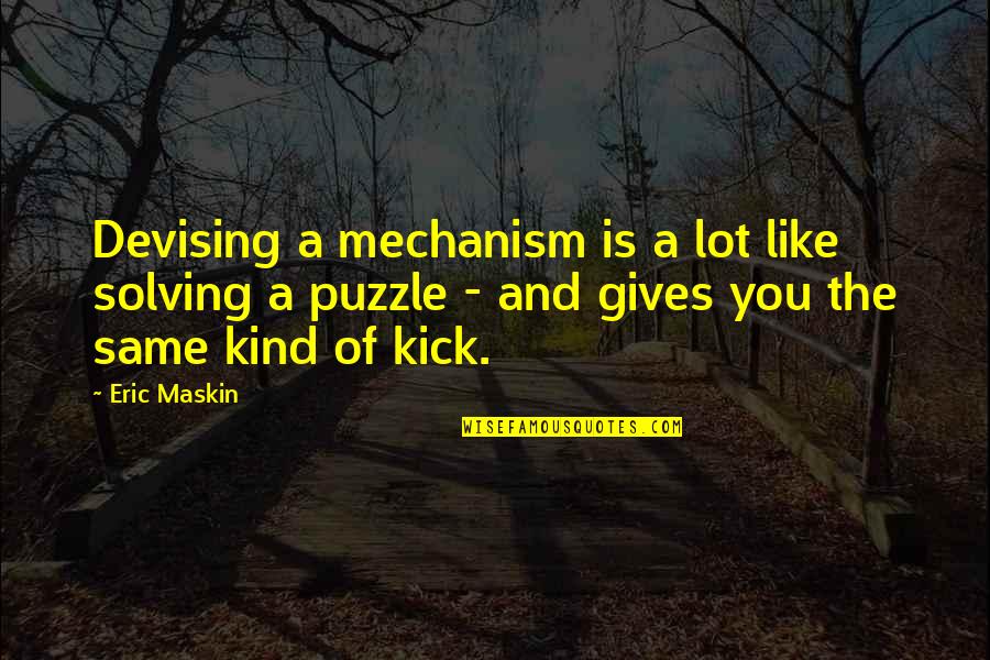 Drugaricinog Quotes By Eric Maskin: Devising a mechanism is a lot like solving Drugaricinog Quotes By Eric Maskin: Devising a mechanism is a lot like solving