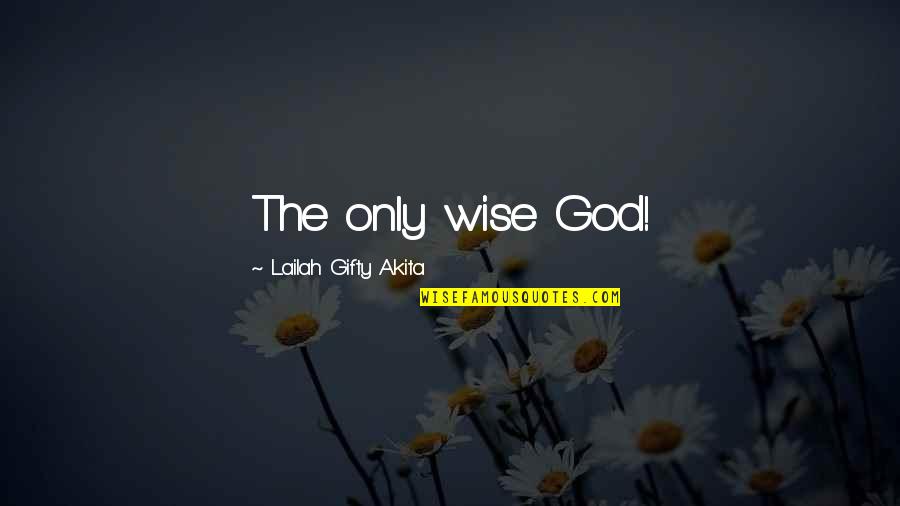 Drugaricinog Quotes By Lailah Gifty Akita: The only wise God! Drugaricinog Quotes By Lailah Gifty Akita: The only wise God!