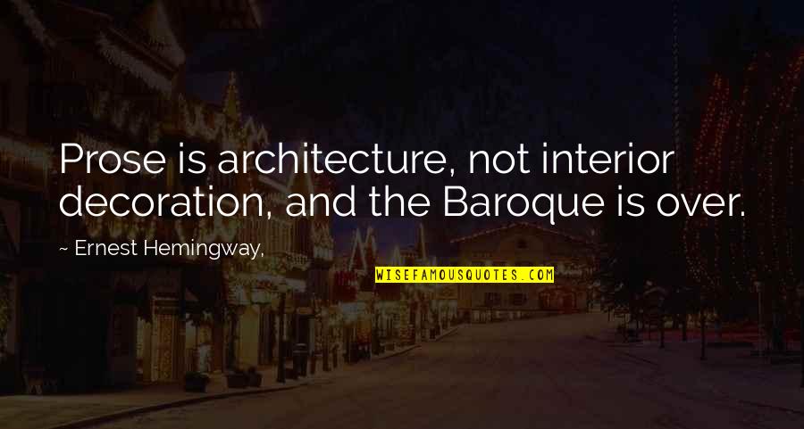 Druge Quotes By Ernest Hemingway,: Prose is architecture, not interior decoration, and the