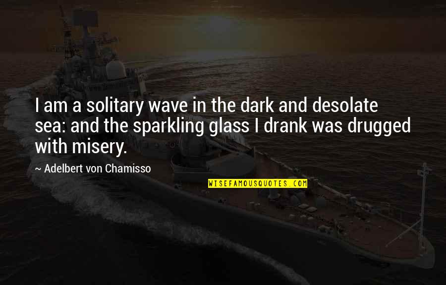 Drugged Up Quotes By Adelbert Von Chamisso: I am a solitary wave in the dark