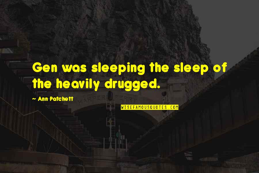 Drugged Up Quotes By Ann Patchett: Gen was sleeping the sleep of the heavily