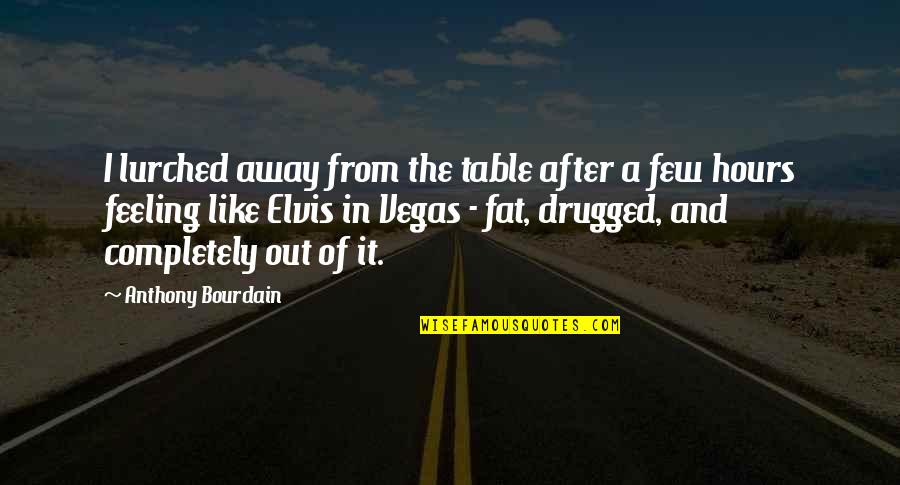Drugged Up Quotes By Anthony Bourdain: I lurched away from the table after a