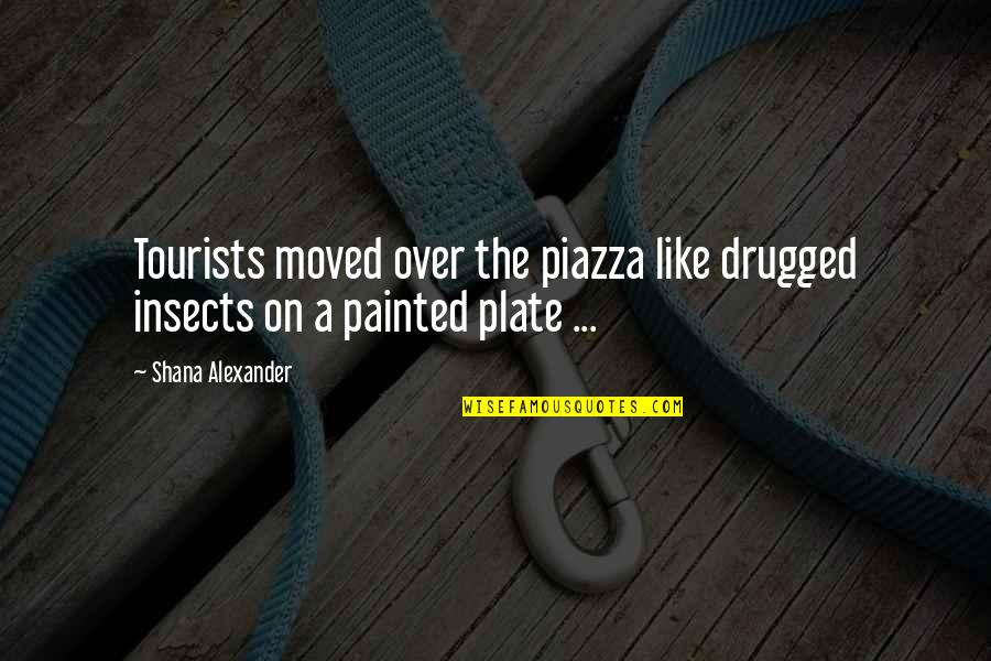 Drugged Up Quotes By Shana Alexander: Tourists moved over the piazza like drugged insects