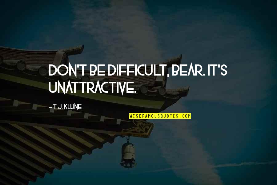 Drugget Chemise Quotes By T.J. Klune: Don't be difficult, Bear. It's unattractive. Drugget Chemise Quotes By T.J. Klune: Don't be difficult, Bear. It's unattractive.