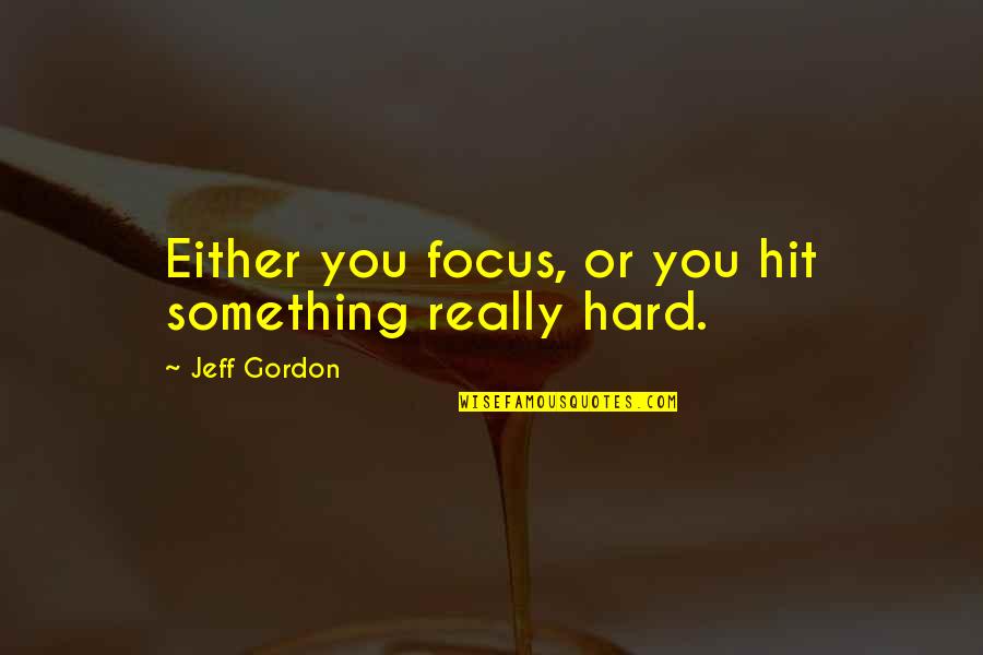 Druggist Weight Quotes By Jeff Gordon: Either you focus, or you hit something really