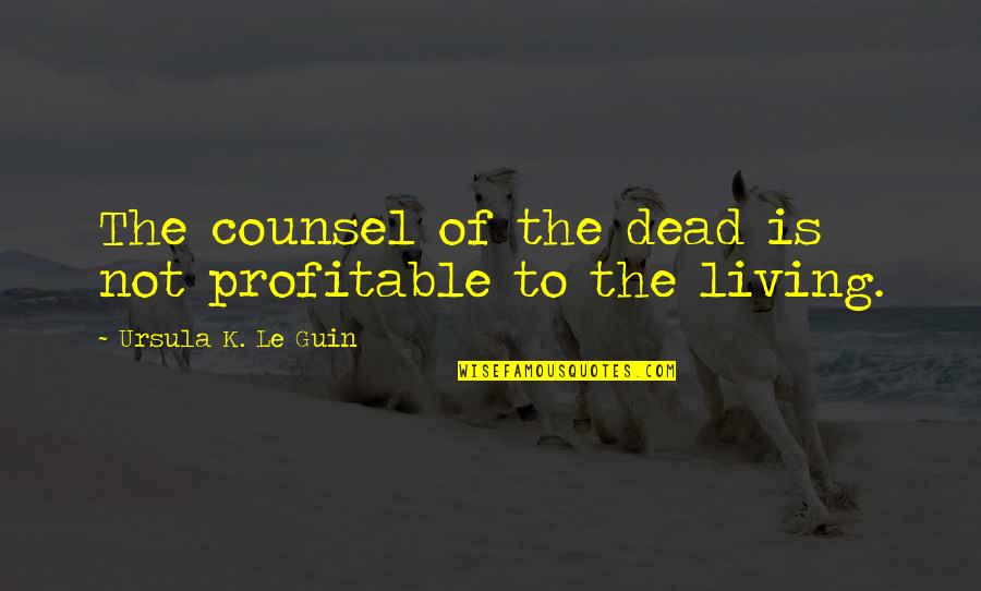Druggist Weight Quotes By Ursula K. Le Guin: The counsel of the dead is not profitable