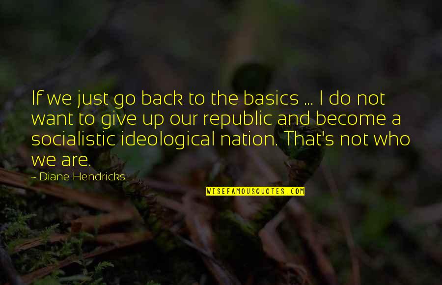 Druggy Art Quotes By Diane Hendricks: If we just go back to the basics Druggy Art Quotes By Diane Hendricks: If we just go back to the basics