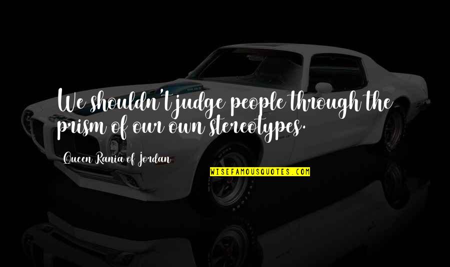 Druggy Art Quotes By Queen Rania Of Jordan: We shouldn't judge people through the prism of Druggy Art Quotes By Queen Rania Of Jordan: We shouldn't judge people through the prism of