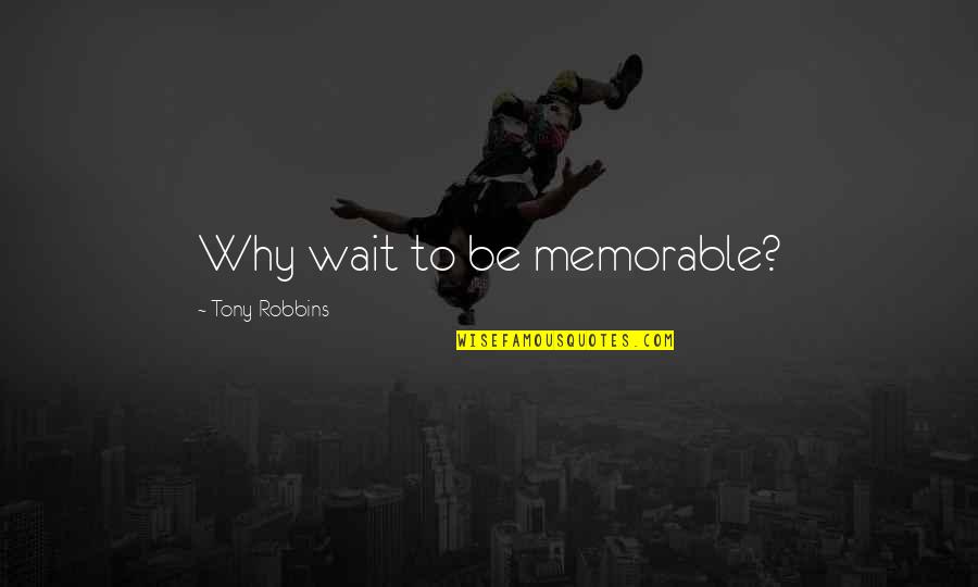 Druggy Love Quotes By Tony Robbins: Why wait to be memorable?
