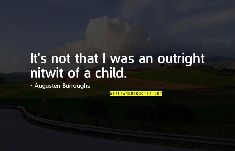 Druggy Memes Quotes By Augusten Burroughs: It's not that I was an outright nitwit