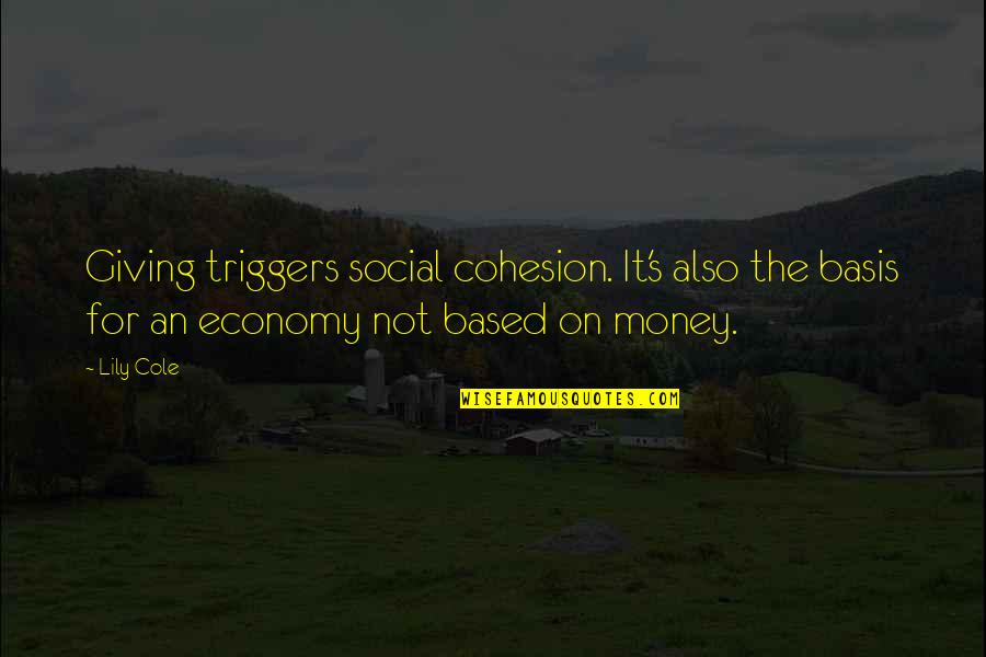 Drugmakers Quotes By Lily Cole: Giving triggers social cohesion. It's also the basis