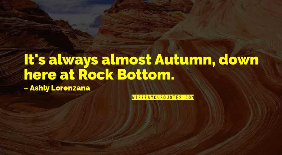 Drugs And Depression Quotes By Ashly Lorenzana: It's always almost Autumn, down here at Rock Drugs And Depression Quotes By Ashly Lorenzana: It's always almost Autumn, down here at Rock