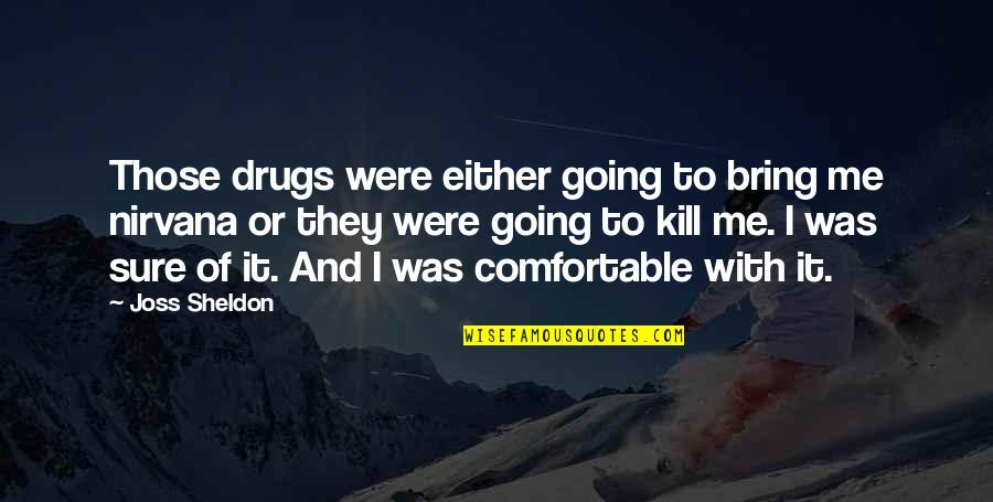 Drugs And Depression Quotes By Joss Sheldon: Those drugs were either going to bring me Drugs And Depression Quotes By Joss Sheldon: Those drugs were either going to bring me
