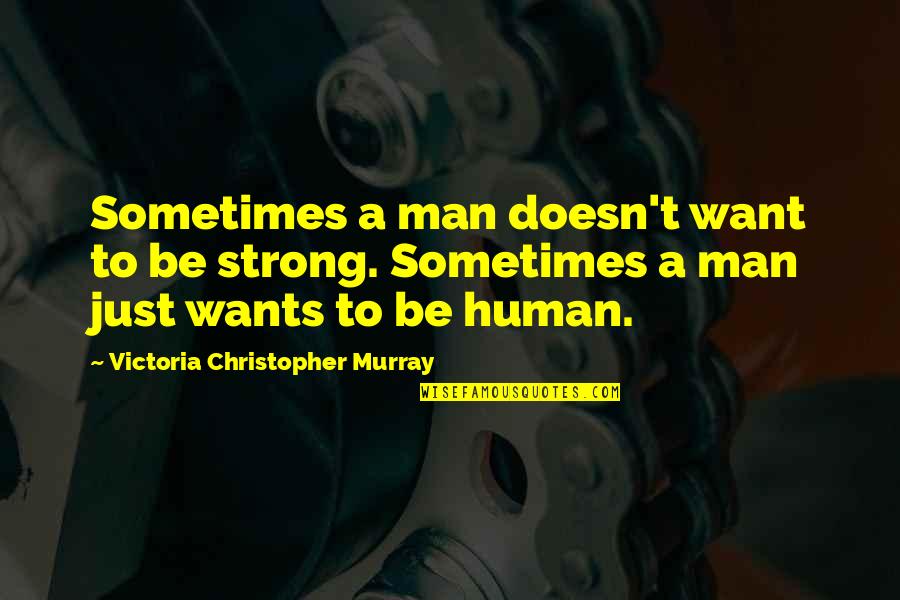 Drugs And Education Quotes By Victoria Christopher Murray: Sometimes a man doesn't want to be strong.